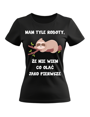 KOSZULKA DAMSKA ŚMIESZNA DLA KOBIETY MAM TYLE ROBOTY ŻE NIE WIEM